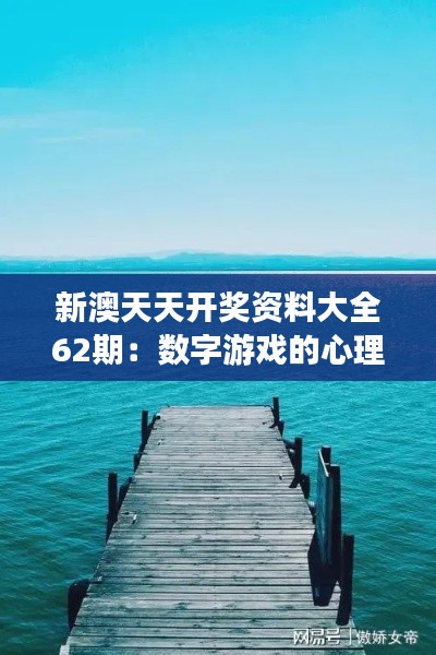 新澳天天开奖资料大全62期:数字游戏的心理探索