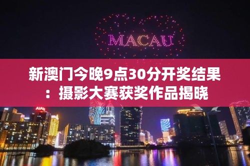 新澳门今晚9点30分开奖结果:摄影大赛获奖作品揭晓