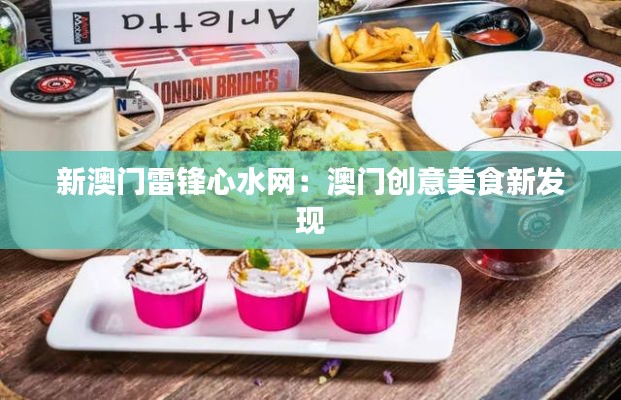 新澳门雷锋心水网:澳门创意美食新发现