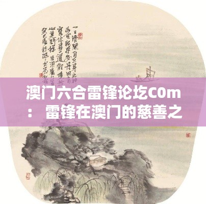 澳门六合雷锋论圪C0m: 雷锋在澳门的慈善之光