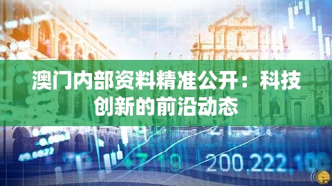 澳门内部资料精准公开:科技创新的前沿动态