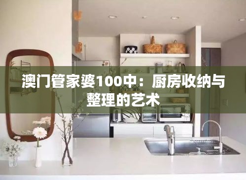 澳门管家婆100中:厨房收纳与整理的艺术