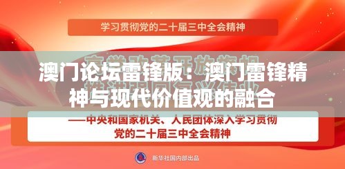 澳门论坛雷锋版:澳门雷锋精神与现代价值观的融合