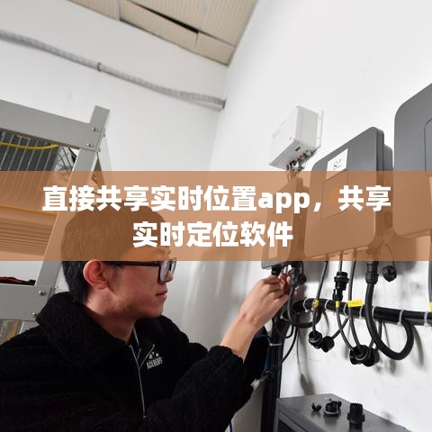 直接共享实时位置app,共享实时定位软件