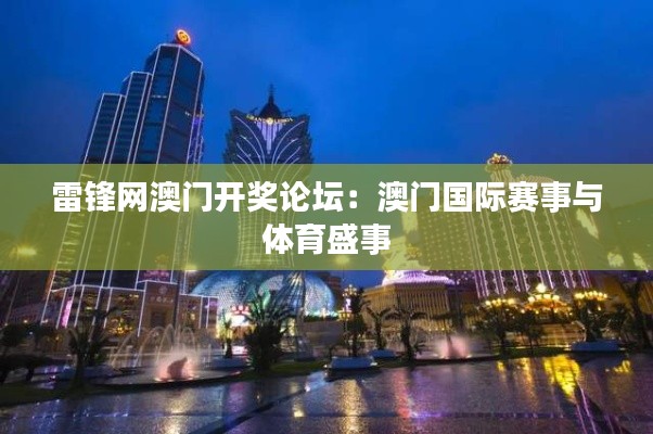 雷锋网澳门开奖论坛:澳门国际赛事与体育盛事