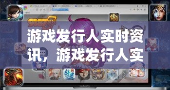 游戏发行人实时资讯,游戏发行人实时资讯软件