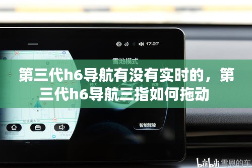 第三代h6导航有没有实时的,第三代h6导航三指如何拖动