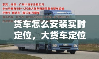 货车怎么安装实时定位,大货车定位怎么安装