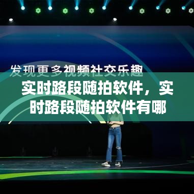 实时路段随拍软件,实时路段随拍软件有哪些