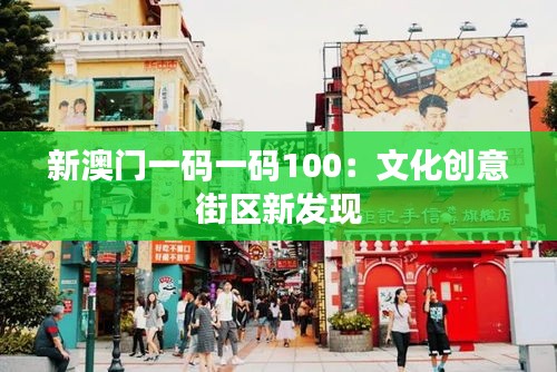 新澳门一码一码100:文化创意街区新发现