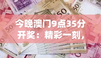 今晚澳门9点35分开奖:精彩一刻,谁将脱颖而出?