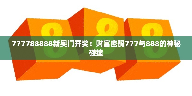 777788888新奥门开奖:财富密码777与888的神秘碰撞