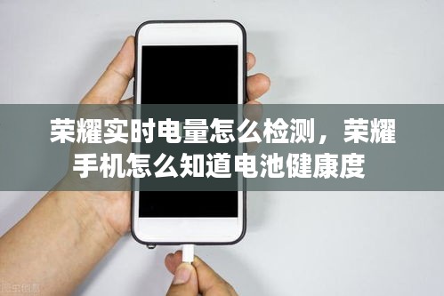 荣耀实时电量怎么检测,荣耀手机怎么知道电池健康度