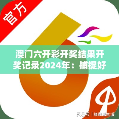 澳门六开彩开奖结果开奖记录2024年:捕捉好运的科学方法