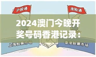 2024澳门今晚开奖号码香港记录:两地经济合作的里程碑