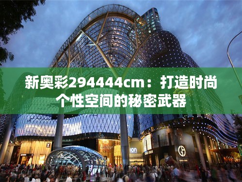 新奥彩294444cm:打造时尚个性空间的秘密武器