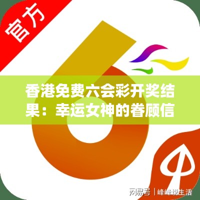 香港免费六会彩开奖结果:幸运女神的眷顾信号