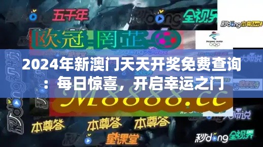 2024年新澳门天天开奖免费查询:每日惊喜,开启幸运之门