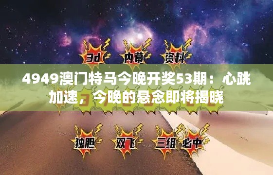 4949澳门特马今晚开奖53期:心跳加速,今晚的悬念即将揭晓