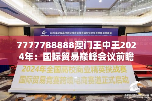 7777788888澳门王中王2024年:国际贸易巅峰会议前瞻