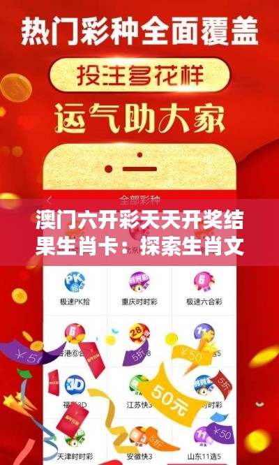 澳门六开彩天天开奖结果生肖卡:探索生肖文化的每日开讲