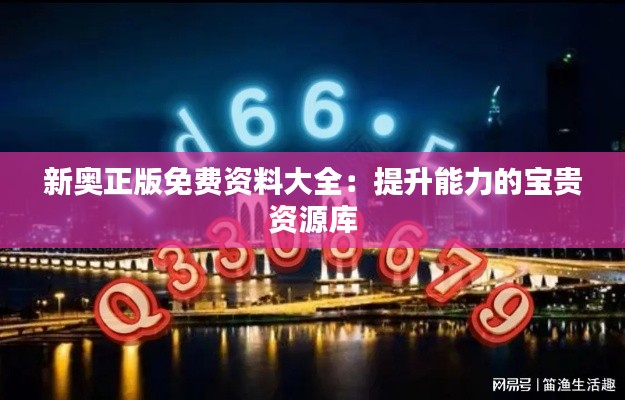 新奥正版免费资料大全:提升能力的宝贵资源库