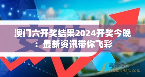 澳门六开奖结果2024开奖今晚:最新资讯带你飞彩