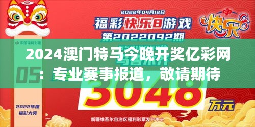 2024澳门特马今晚开奖亿彩网:专业赛事报道,敬请期待