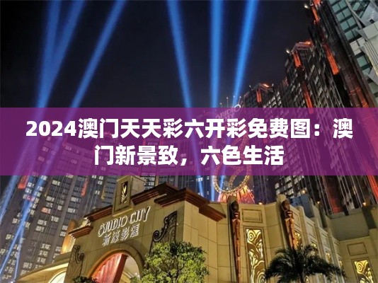 2024澳门天天彩六开彩免费图:澳门新景致,六色生活