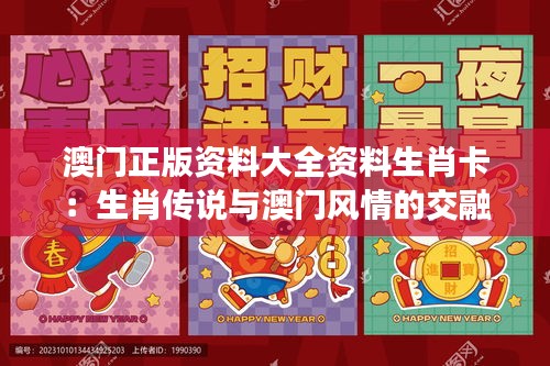 澳门正版资料大全资料生肖卡:生肖传说与澳门风情的交融