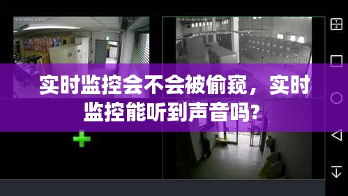 实时监控会不会被偷窥,实时监控能听到声音吗?