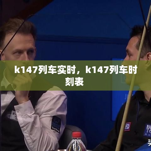 k147列车实时,k147列车时刻表