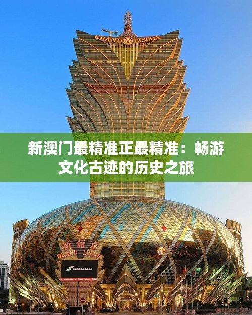 新澳门最精准正最精准:畅游文化古迹的历史之旅