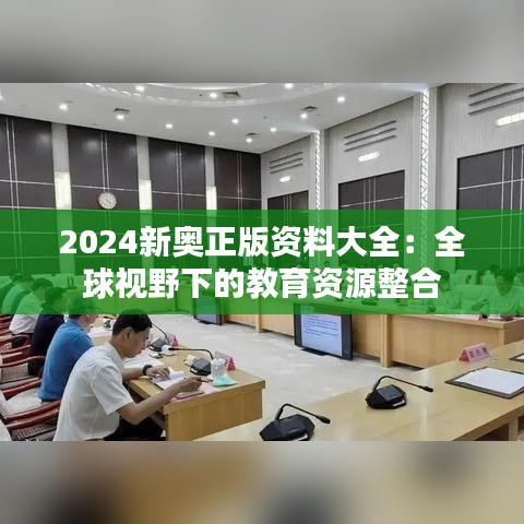 2024新奥正版资料大全:全球视野下的教育资源整合