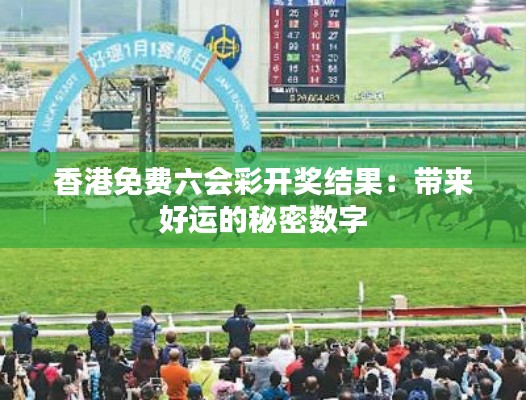 香港免费六会彩开奖结果:带来好运的秘密数字