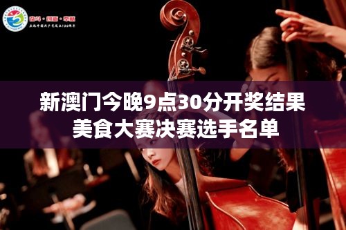 新澳门今晚9点30分开奖结果 美食大赛决赛选手名单