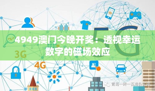 4949澳门今晚开奖:透视幸运数字的磁场效应