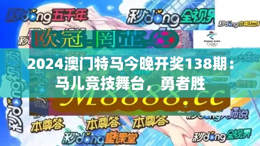 2024澳门特马今晚开奖138期:马儿竞技舞台,勇者胜