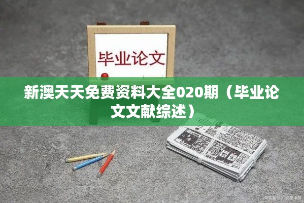 新澳天天免费资料大全020期(毕业论文文献综述)