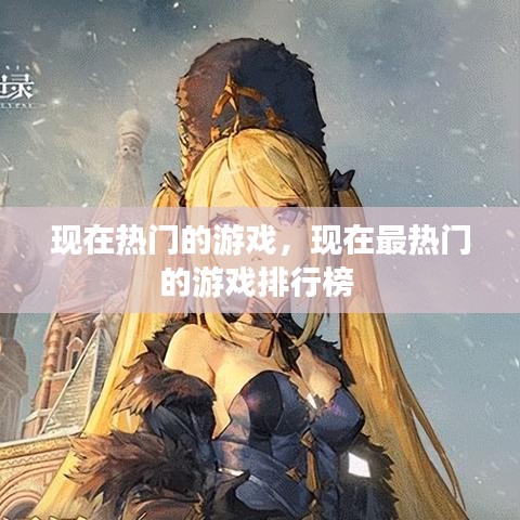 现在热门的游戏,现在最热门的游戏排行榜
