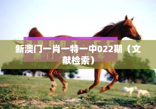 新澳门一肖一特一中022期(文献检索)