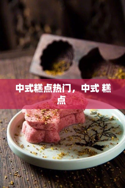 中式糕点热门,中式 糕点