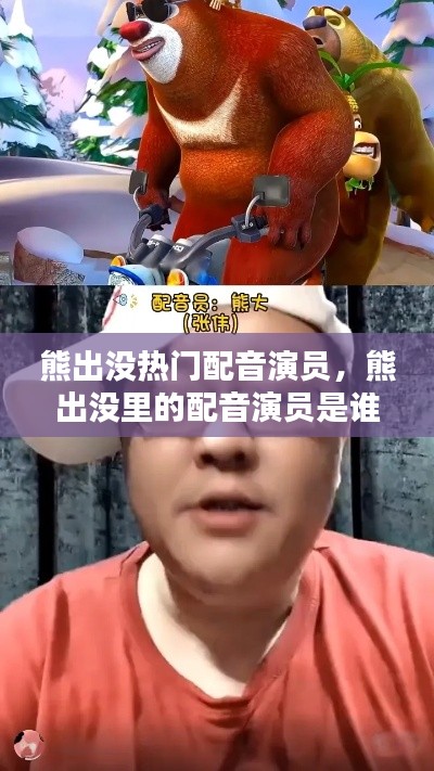 熊出没热门配音演员,熊出没里的配音演员是谁