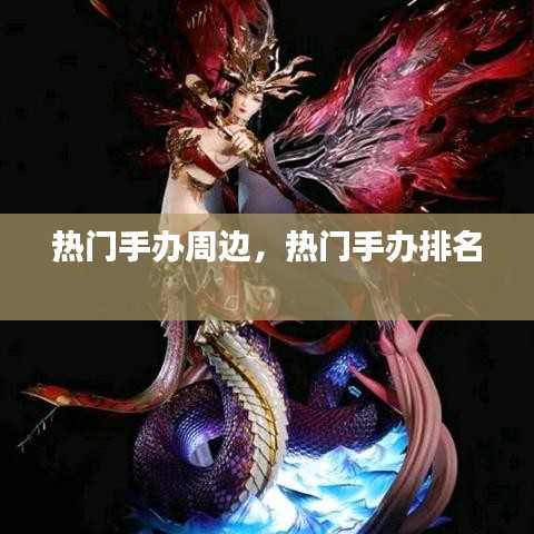 热门手办周边,热门手办排名