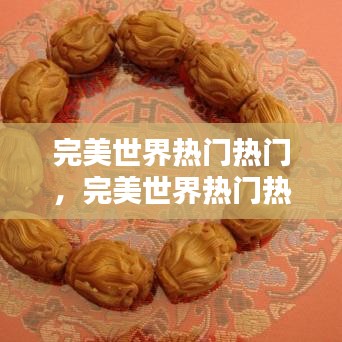 完美世界热门热门,完美世界热门热门是什么