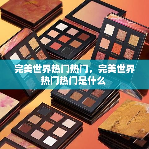 完美世界热门热门,完美世界热门热门是什么