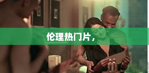伦理热门片,