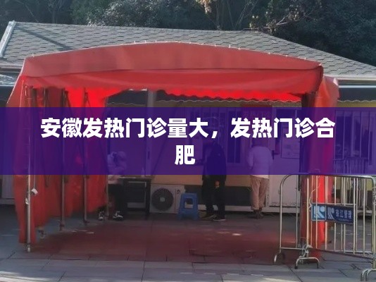 安徽发热门诊量大,发热门诊合肥