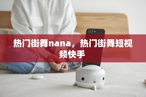 热门街舞nana,热门街舞短视频快手
