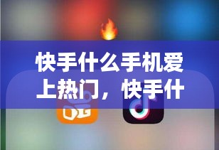 快手什么手机爱上热门,快手什么手机爱上热门了